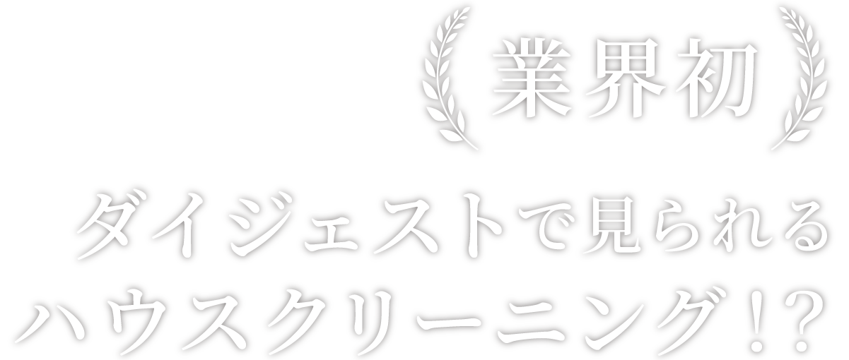 業界初 ダイジェストで見れるハウスクリーニング！？